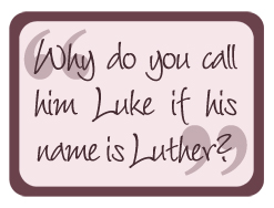 Why do you call him Luke if his name is Luther?